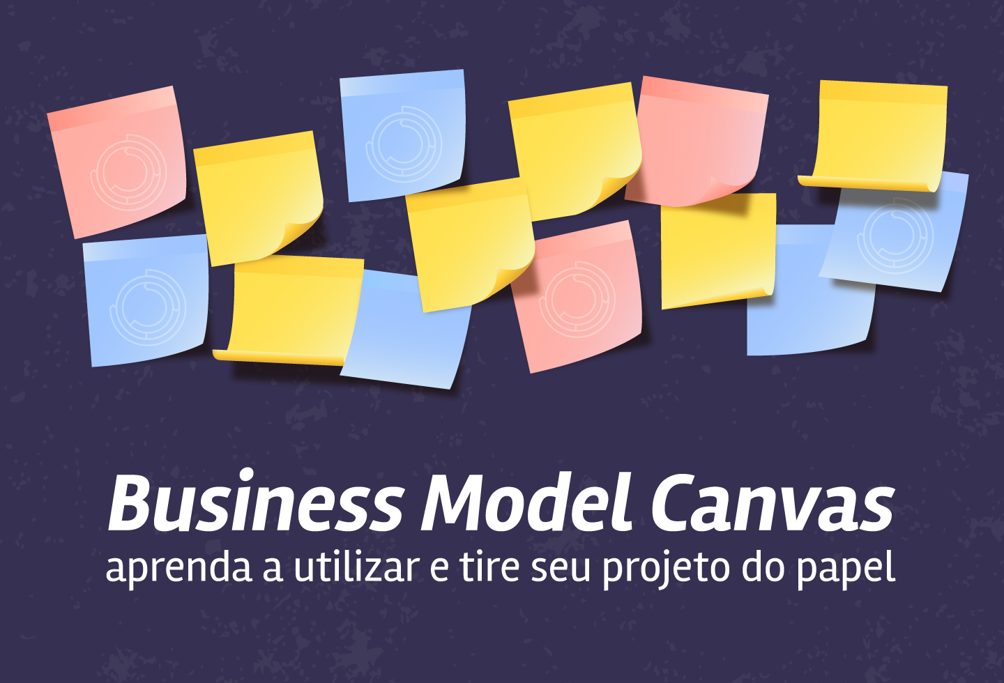 Como utilizar o Business Model Canvas para tirar o seu projeto do papel?