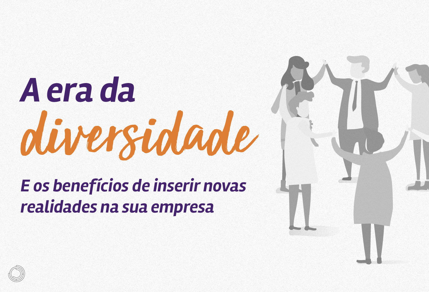 A era da diversidade: os benefícios de inserir novas realidades na sua empresa