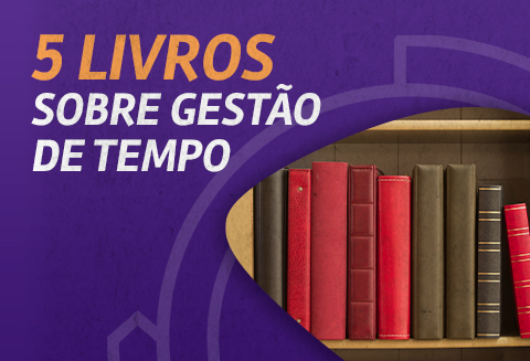 5 livros para te ajudar com a sua própria gestão de tempo